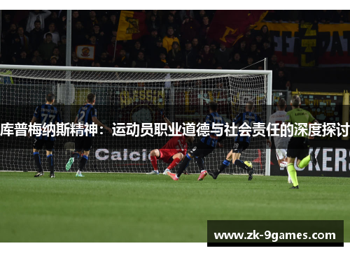 库普梅纳斯精神：运动员职业道德与社会责任的深度探讨