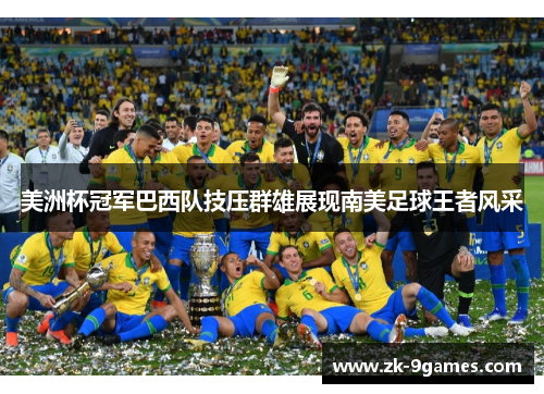 美洲杯冠军巴西队技压群雄展现南美足球王者风采