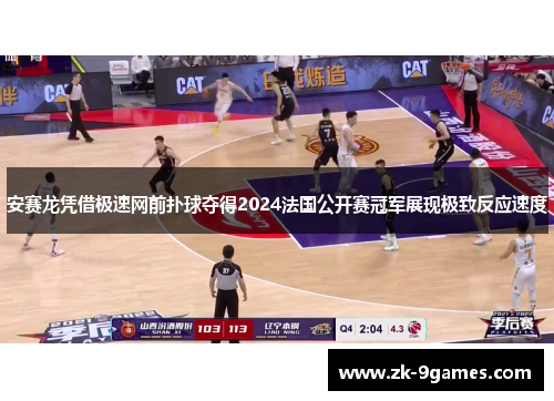安赛龙凭借极速网前扑球夺得2024法国公开赛冠军展现极致反应速度