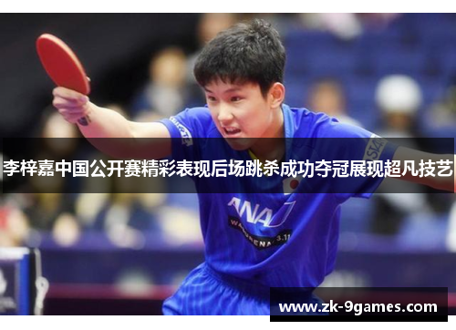 李梓嘉中国公开赛精彩表现后场跳杀成功夺冠展现超凡技艺