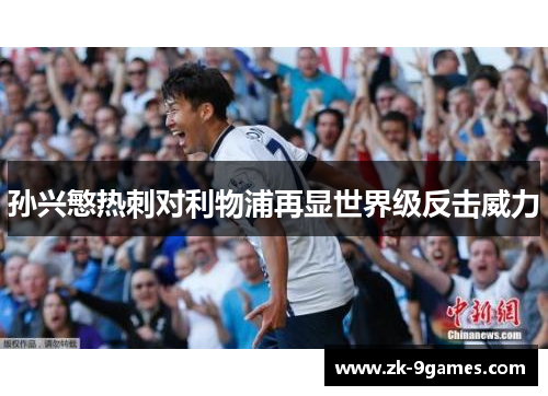 孙兴慜热刺对利物浦再显世界级反击威力