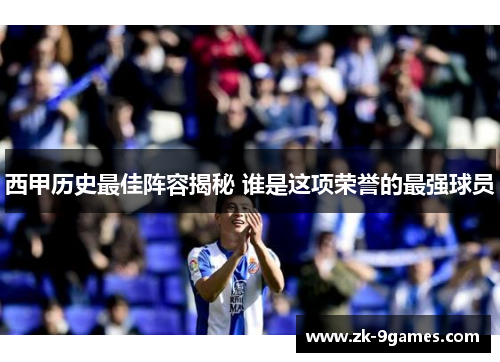 西甲历史最佳阵容揭秘 谁是这项荣誉的最强球员